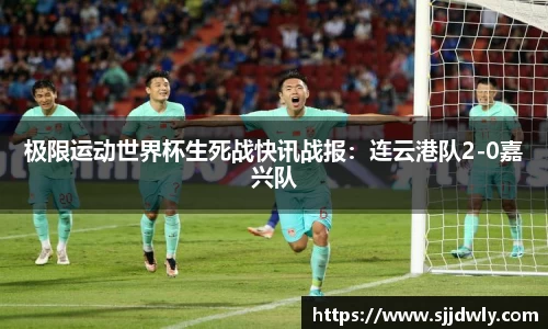 极限运动世界杯生死战快讯战报：连云港队2-0嘉兴队