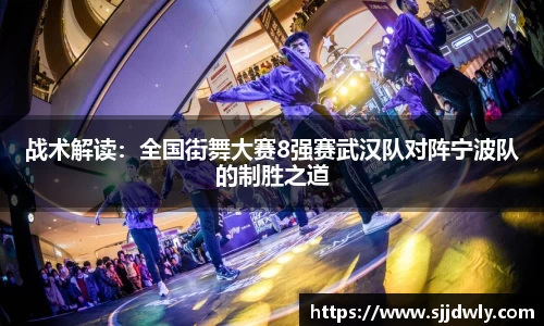 战术解读：全国街舞大赛8强赛武汉队对阵宁波队的制胜之道