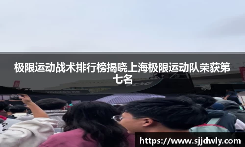 极限运动战术排行榜揭晓上海极限运动队荣获第七名