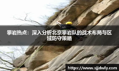 攀岩热点：深入分析北京攀岩队的战术布局与区域防守策略