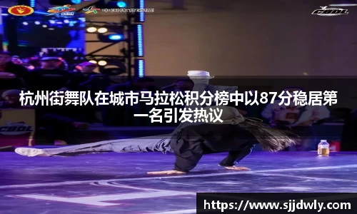 杭州街舞队在城市马拉松积分榜中以87分稳居第一名引发热议